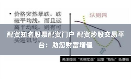 配资知名股票配资门户 配资炒股交易平台：助您财富增值
