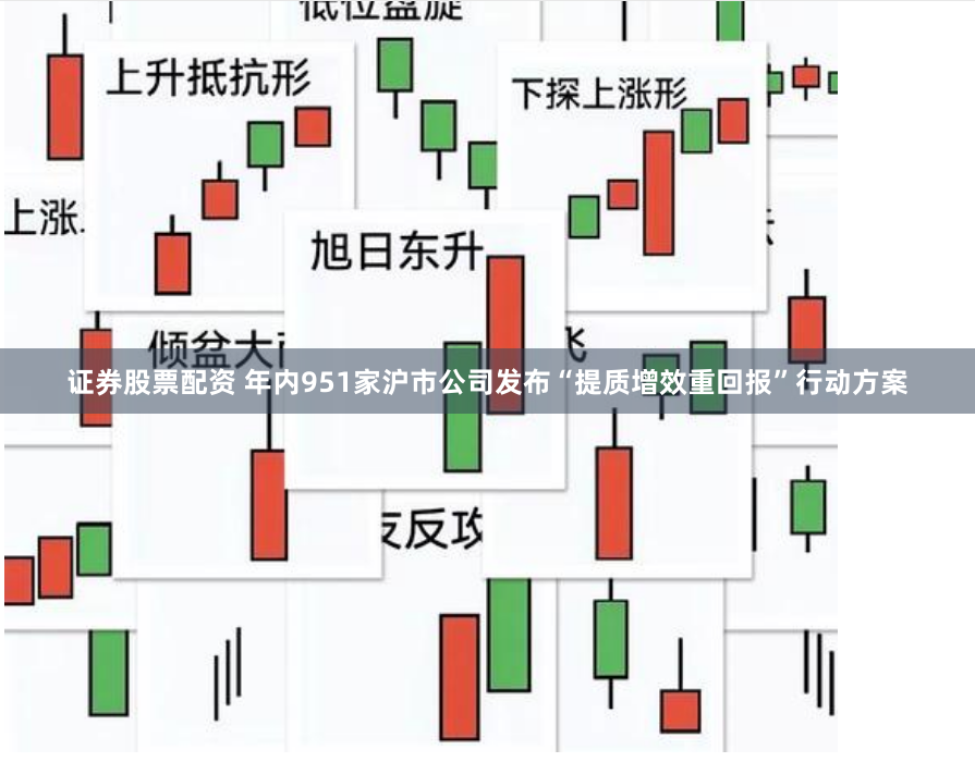 证券股票配资 年内951家沪市公司发布“提质增效重回报”行动方案