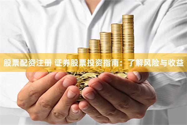 股票配资注册 证券股票投资指南：了解风险与收益