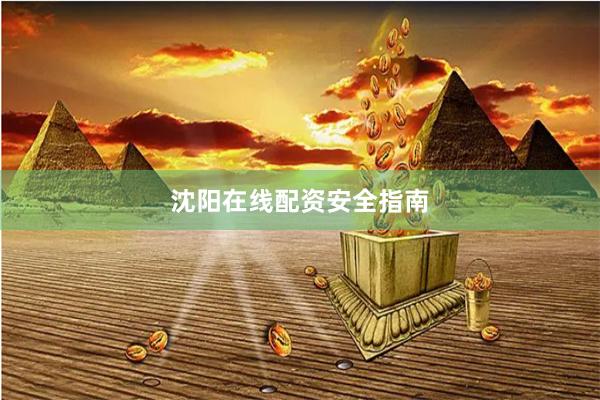 沈阳在线配资安全指南